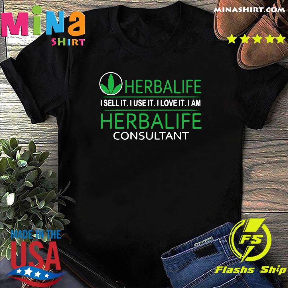 Herbalife I Sell It I Use It I Love It I Am Herbalife Consultant Shirt Hoodie Sweater Long Sleeve And Tank Top